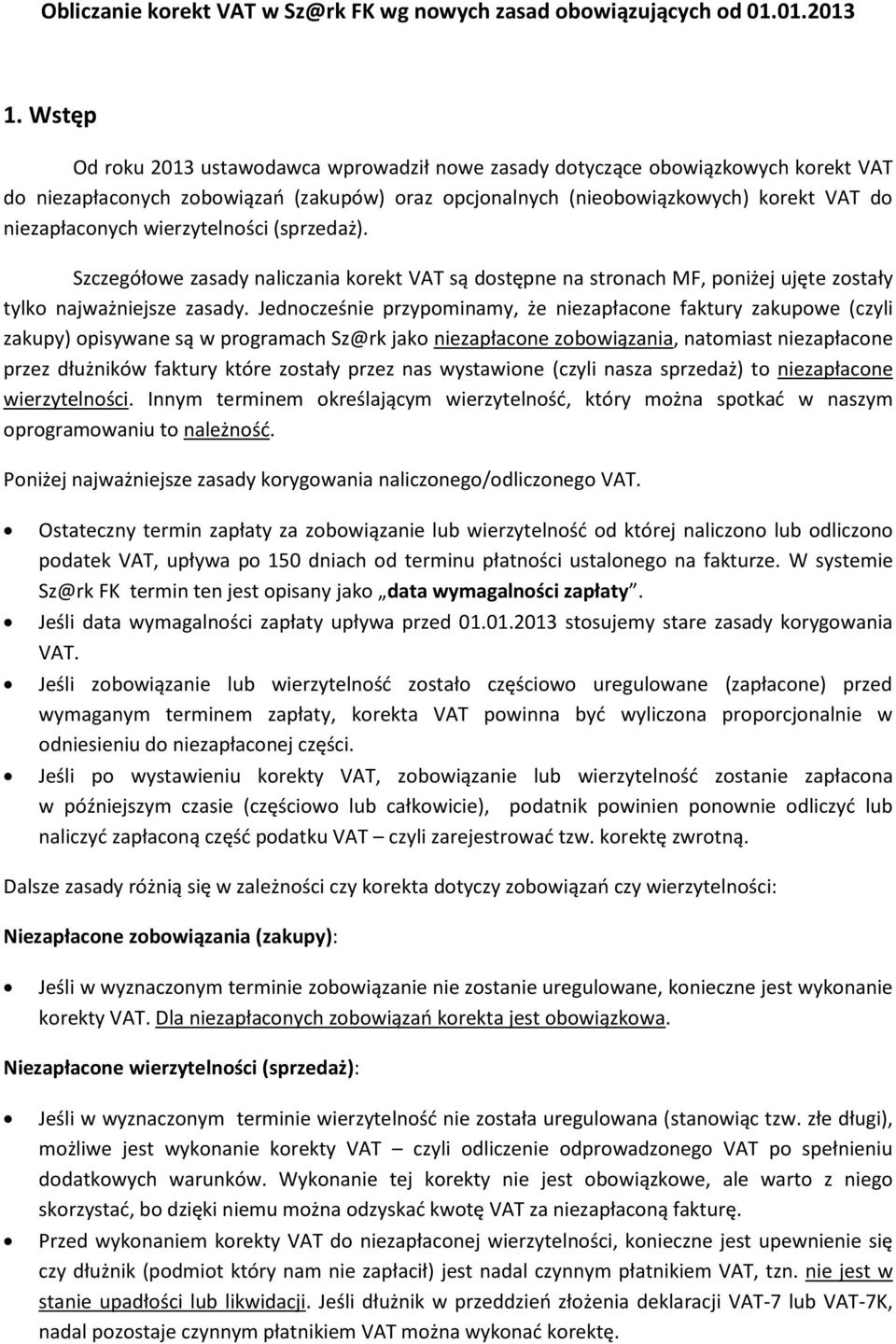 wierzytelności (sprzedaż). Szczegółowe zasady naliczania korekt VAT są dostępne na stronach MF, poniżej ujęte zostały tylko najważniejsze zasady.