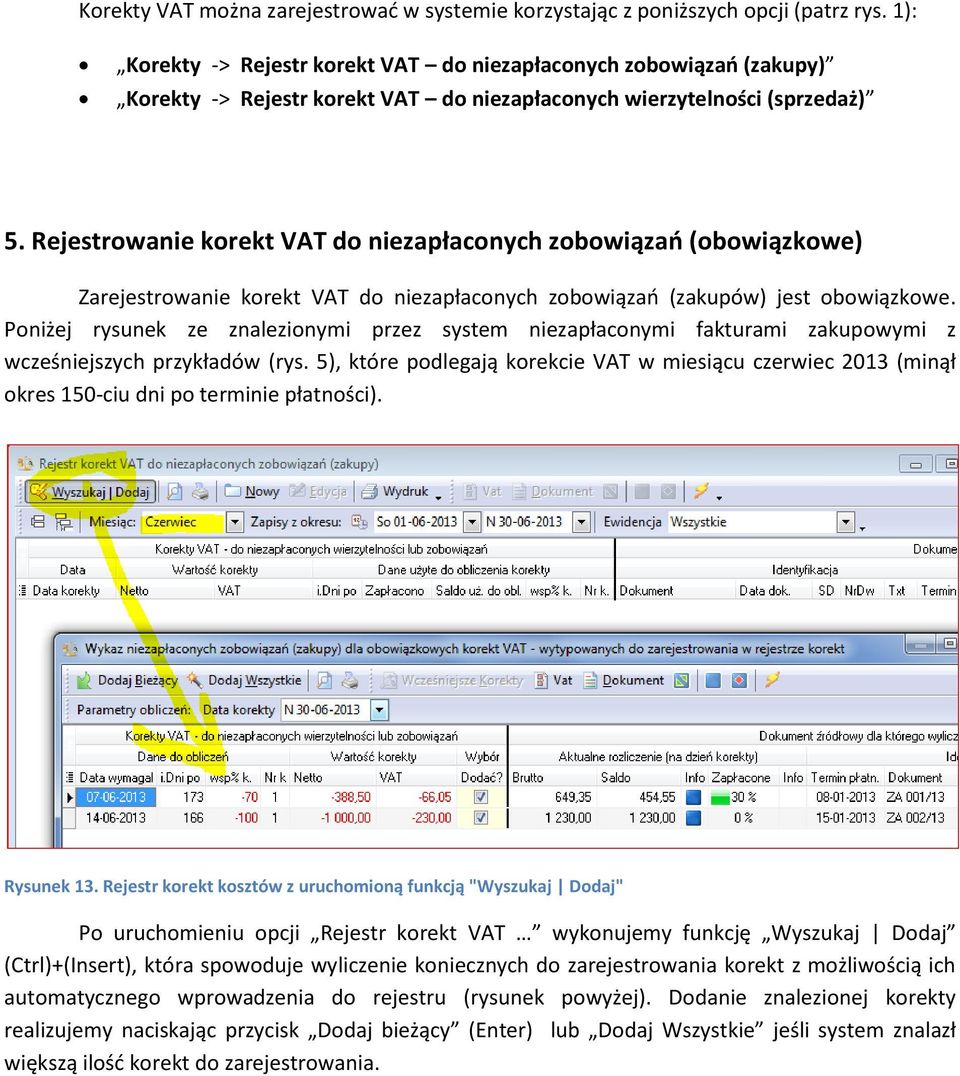 Rejestrowanie korekt VAT do niezapłaconych zobowiązań (obowiązkowe) Zarejestrowanie korekt VAT do niezapłaconych zobowiązań (zakupów) jest obowiązkowe.