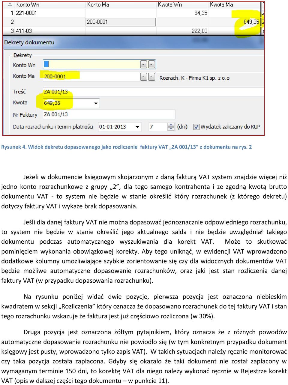 system nie będzie w stanie określić który rozrachunek (z którego dekretu) dotyczy faktury VAT i wykaże brak dopasowania.