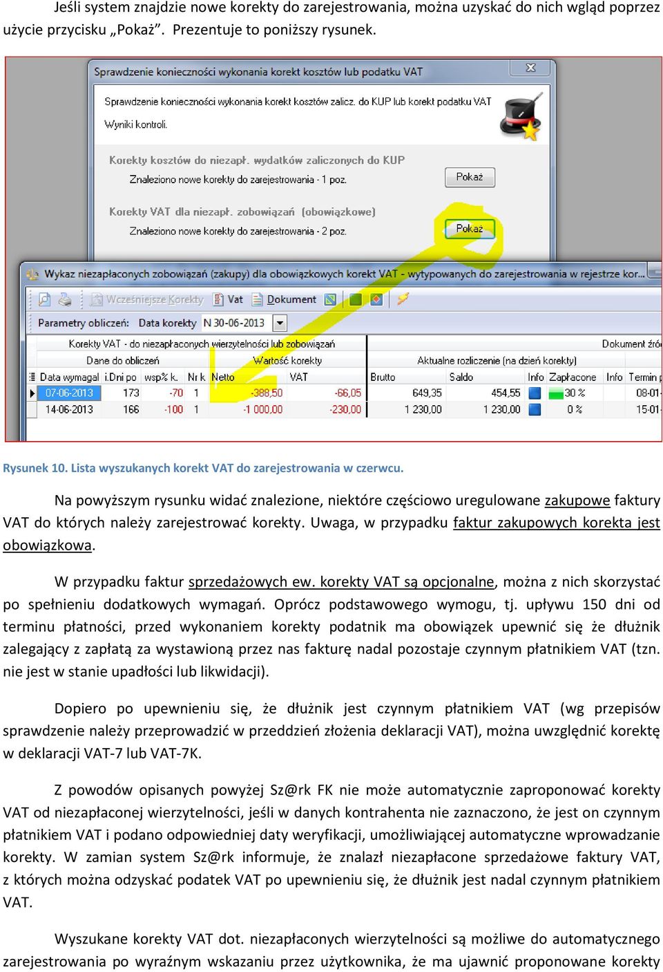 Uwaga, w przypadku faktur zakupowych korekta jest obowiązkowa. W przypadku faktur sprzedażowych ew. korekty VAT są opcjonalne, można z nich skorzystać po spełnieniu dodatkowych wymagań.