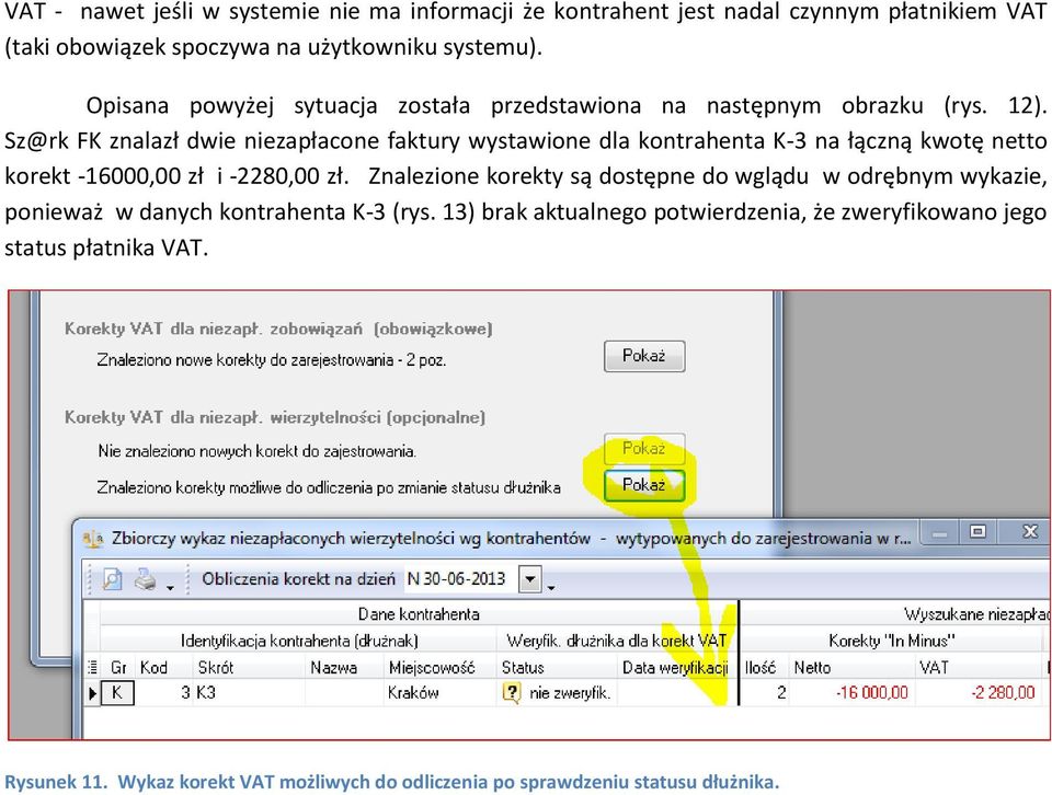 Sz@rk FK znalazł dwie niezapłacone faktury wystawione dla kontrahenta K-3 na łączną kwotę netto korekt -16000,00 zł i -2280,00 zł.