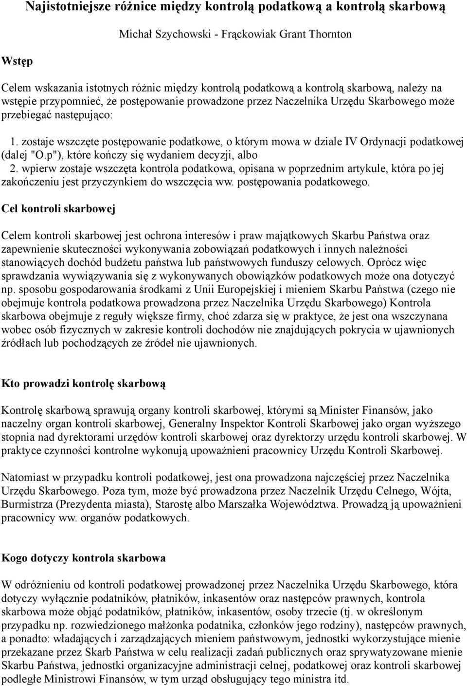 zostaje wszczęte postępowanie podatkowe, o którym mowa w dziale IV Ordynacji podatkowej (dalej "O.p"), które kończy się wydaniem decyzji, albo 2.