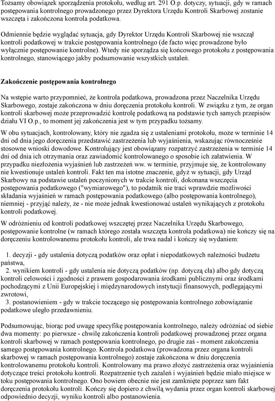 kontrolne). Wtedy nie sporządza się końcowego protokołu z postępowania kontrolnego, stanowiącego jakby podsumowanie wszystkich ustaleń.