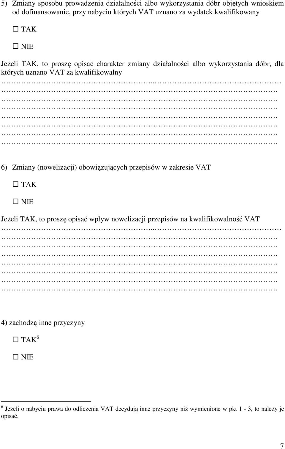 . 6) Zmiany (nowelizacji) obowiązujących przepisów w zakresie VAT Jeżeli, to proszę opisać wpływ nowelizacji przepisów na kwalifikowalność VAT.
