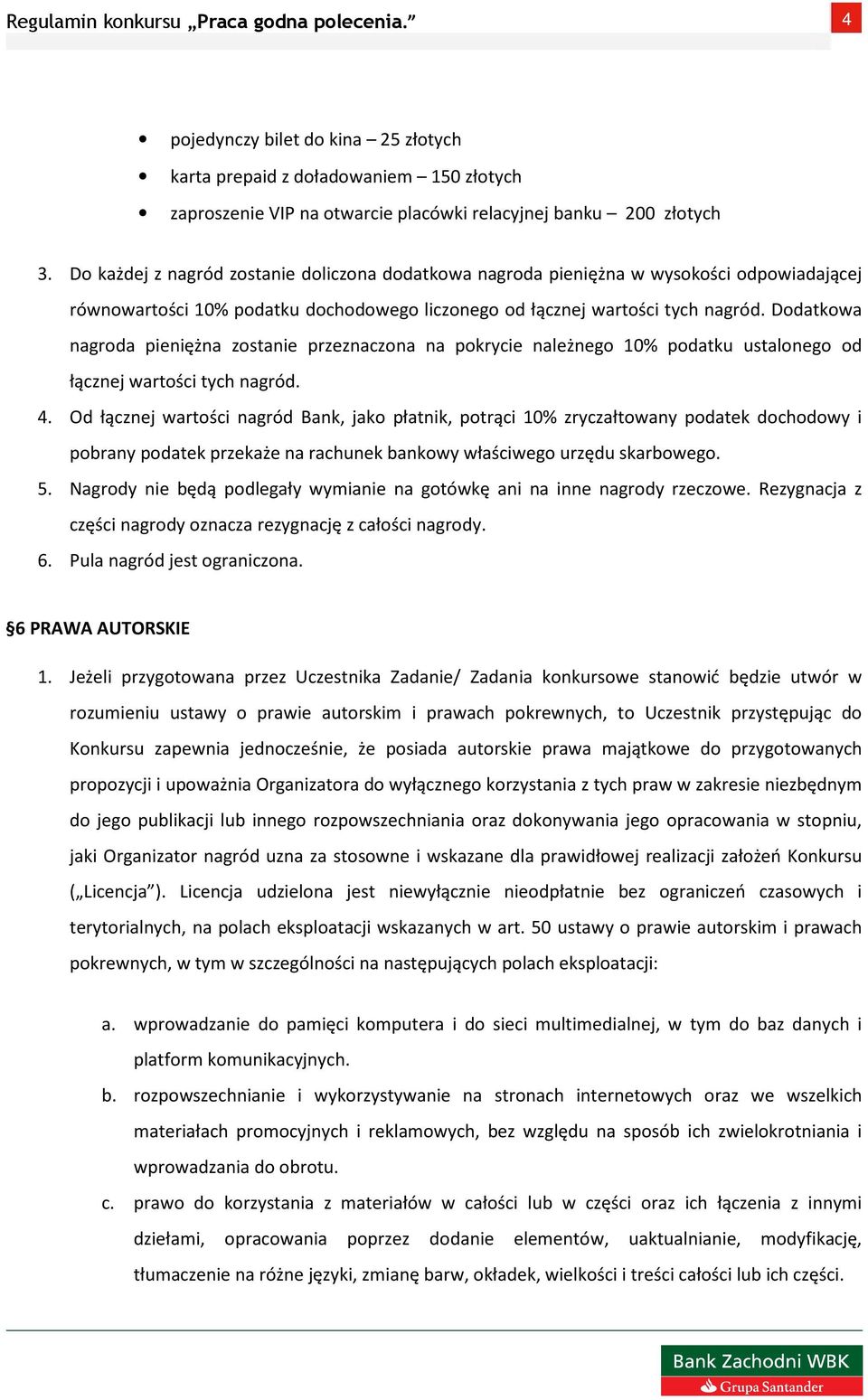 Dodatkowa nagroda pieniężna zostanie przeznaczona na pokrycie należnego 10% podatku ustalonego od łącznej wartości tych nagród. 4.