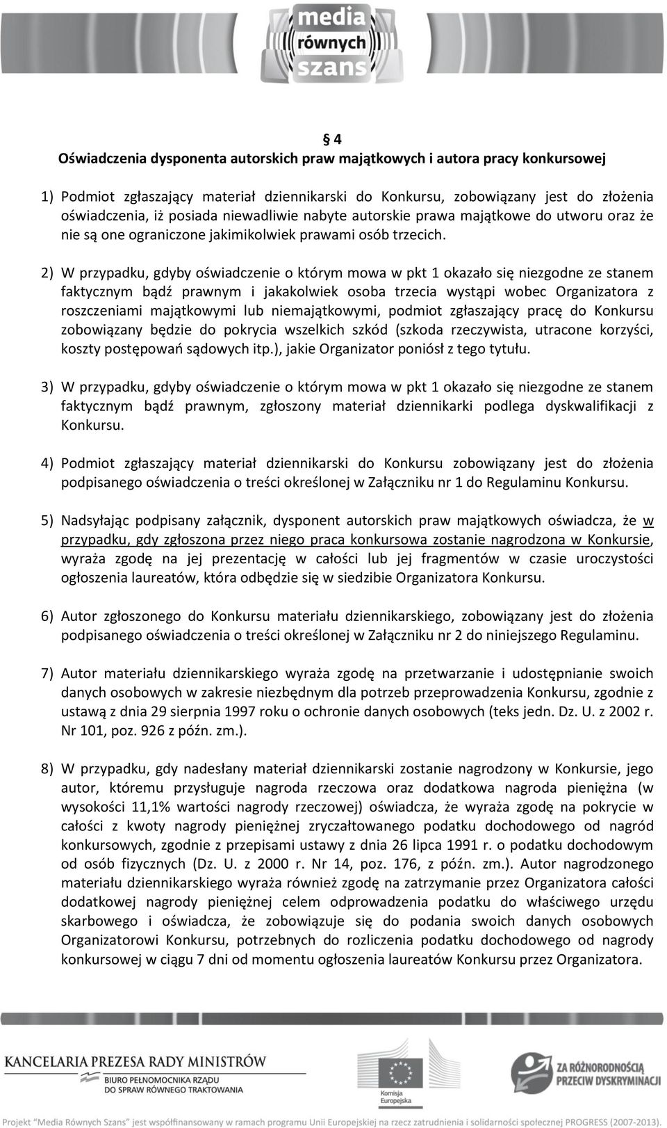 2) W przypadku, gdyby oświadczenie o którym mowa w pkt 1 okazało się niezgodne ze stanem faktycznym bądź prawnym i jakakolwiek osoba trzecia wystąpi wobec Organizatora z roszczeniami majątkowymi lub