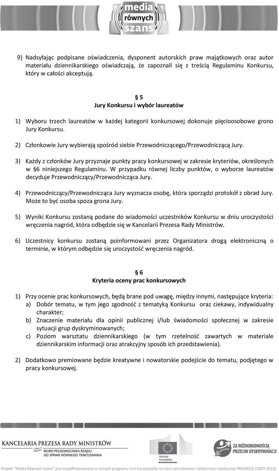 2) Członkowie Jury wybierają spośród siebie Przewodniczącego/Przewodniczącą Jury.