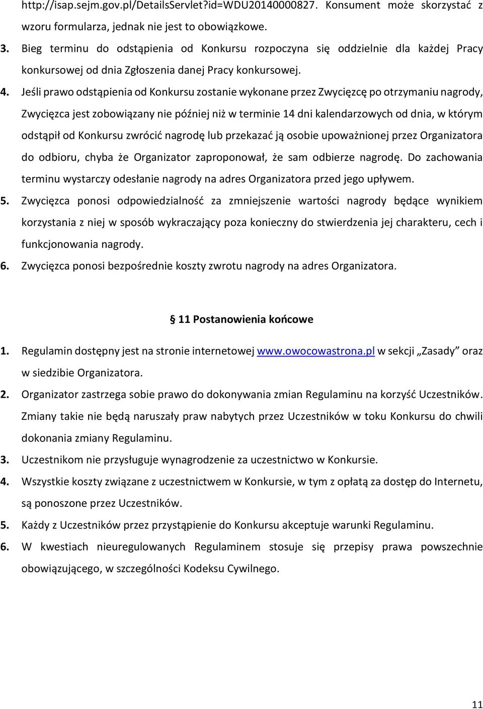 Jeśli prawo odstąpienia od Konkursu zostanie wykonane przez Zwycięzcę po otrzymaniu nagrody, Zwycięzca jest zobowiązany nie później niż w terminie 14 dni kalendarzowych od dnia, w którym odstąpił od