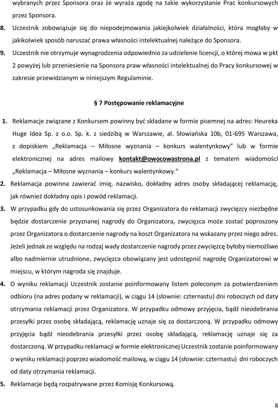 Uczestnik nie otrzymuje wynagrodzenia odpowiednio za udzielenie licencji, o której mowa w pkt 2 powyżej lub przeniesienie na Sponsora praw własności intelektualnej do Pracy konkursowej w zakresie