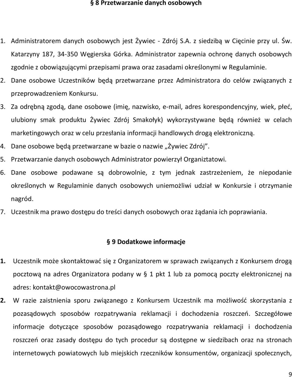 Dane osobowe Uczestników będą przetwarzane przez Administratora do celów związanych z przeprowadzeniem Konkursu. 3.