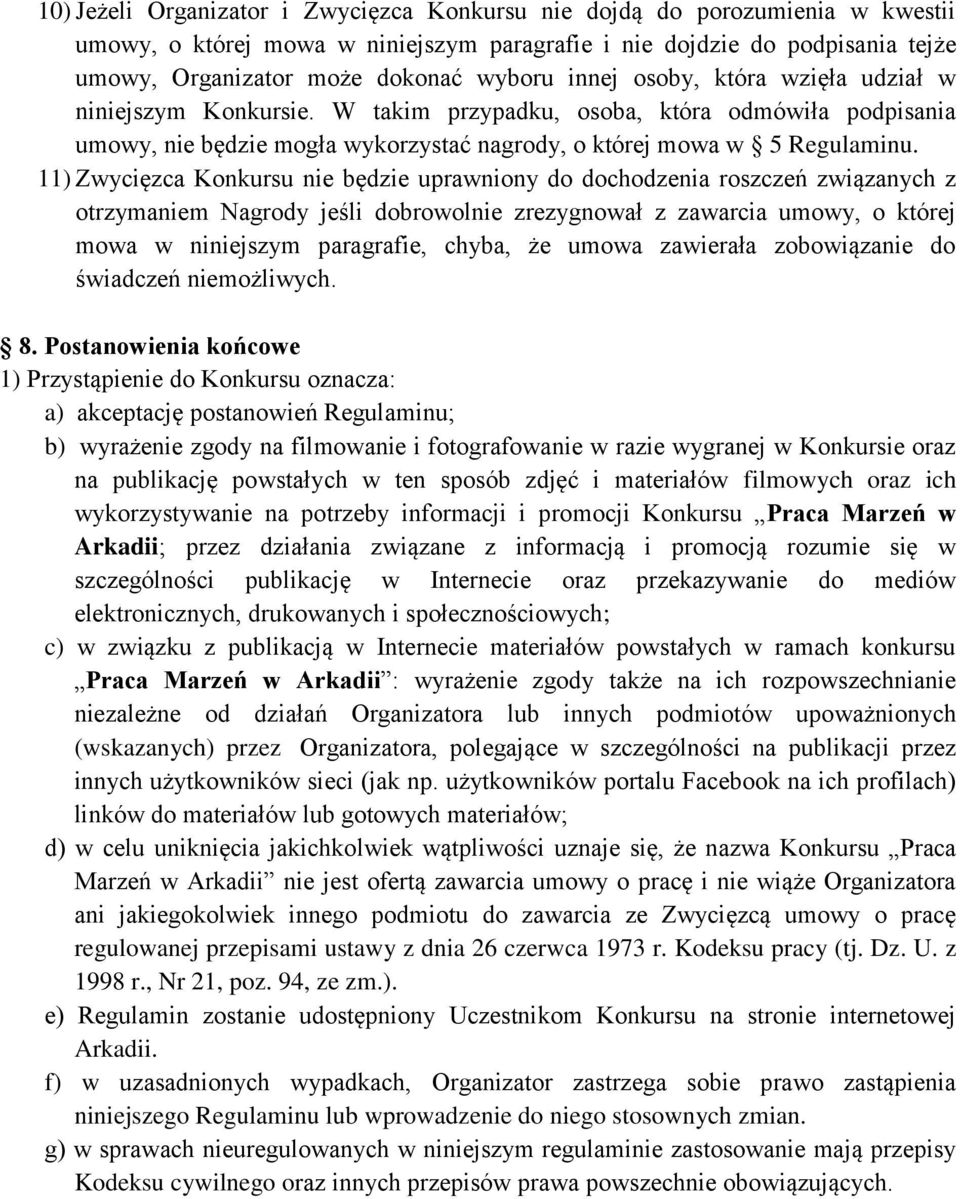 11) Zwycięzca Konkursu nie będzie uprawniony do dochodzenia roszczeń związanych z otrzymaniem Nagrody jeśli dobrowolnie zrezygnował z zawarcia umowy, o której mowa w niniejszym paragrafie, chyba, że