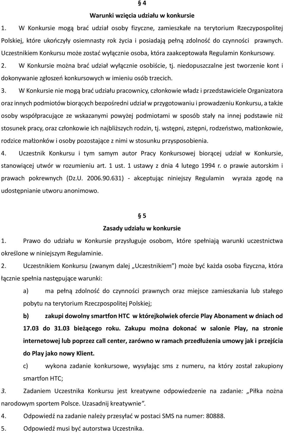 Uczestnikiem Konkursu może zostać wyłącznie osoba, która zaakceptowała Regulamin Konkursowy. 2. W Konkursie można brać udział wyłącznie osobiście, tj.