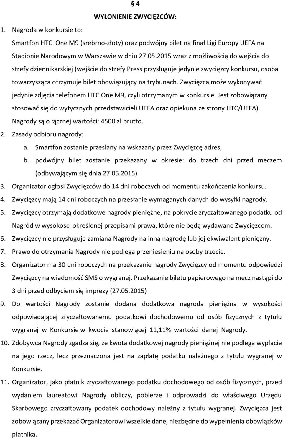 Zwycięzca może wykonywać jedynie zdjęcia telefonem HTC One M9, czyli otrzymanym w konkursie. Jest zobowiązany stosować się do wytycznych przedstawicieli UEFA oraz opiekuna ze strony HTC/UEFA).