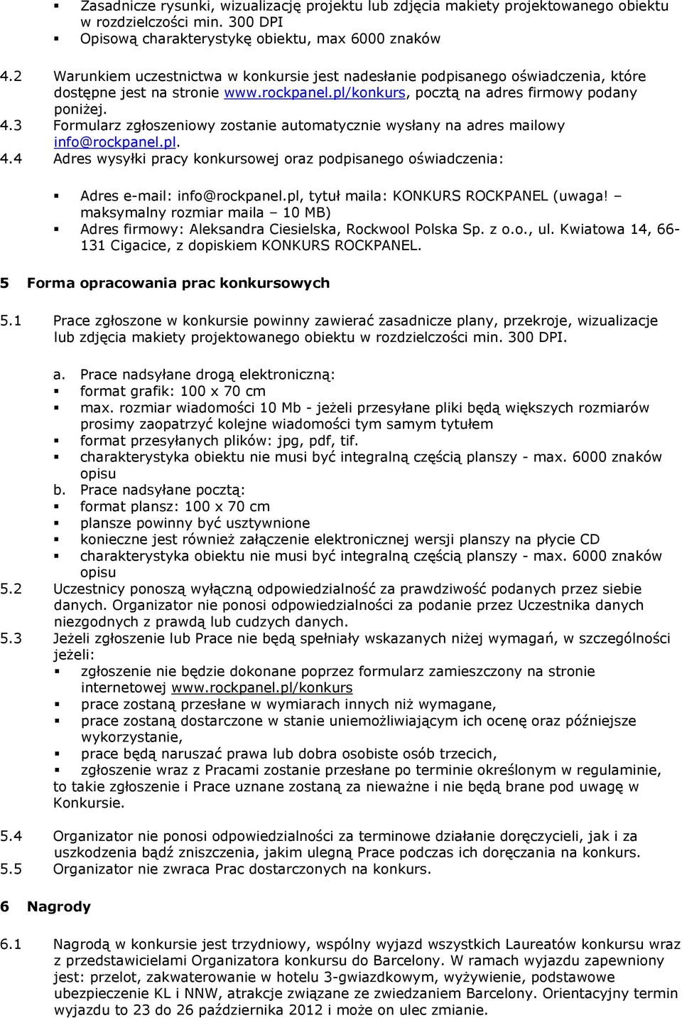 3 Formularz zgłoszeniowy zostanie automatycznie wysłany na adres mailowy info@rockpanel.pl. 4.4 Adres wysyłki pracy konkursowej oraz podpisanego oświadczenia: Adres e-mail: info@rockpanel.