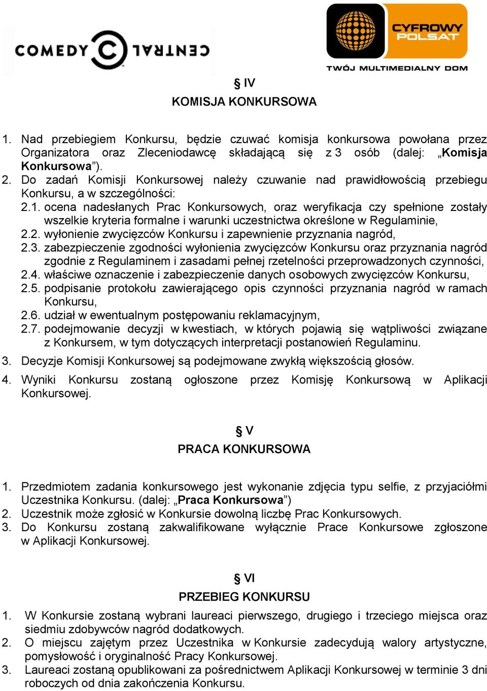 ocena nadesłanych Prac Konkursowych, oraz weryfikacja czy spełnione zostały wszelkie kryteria formalne i warunki uczestnictwa określone w Regulaminie, 2.