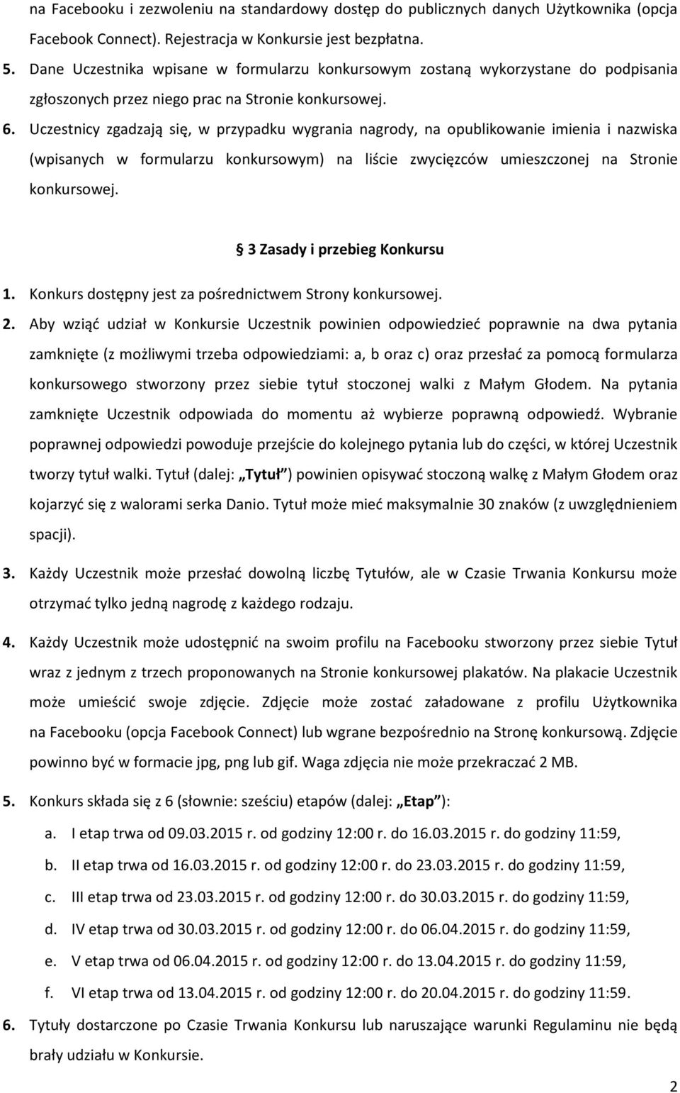 Uczestnicy zgadzają się, w przypadku wygrania nagrody, na opublikowanie imienia i nazwiska (wpisanych w formularzu konkursowym) na liście zwycięzców umieszczonej na Stronie konkursowej.