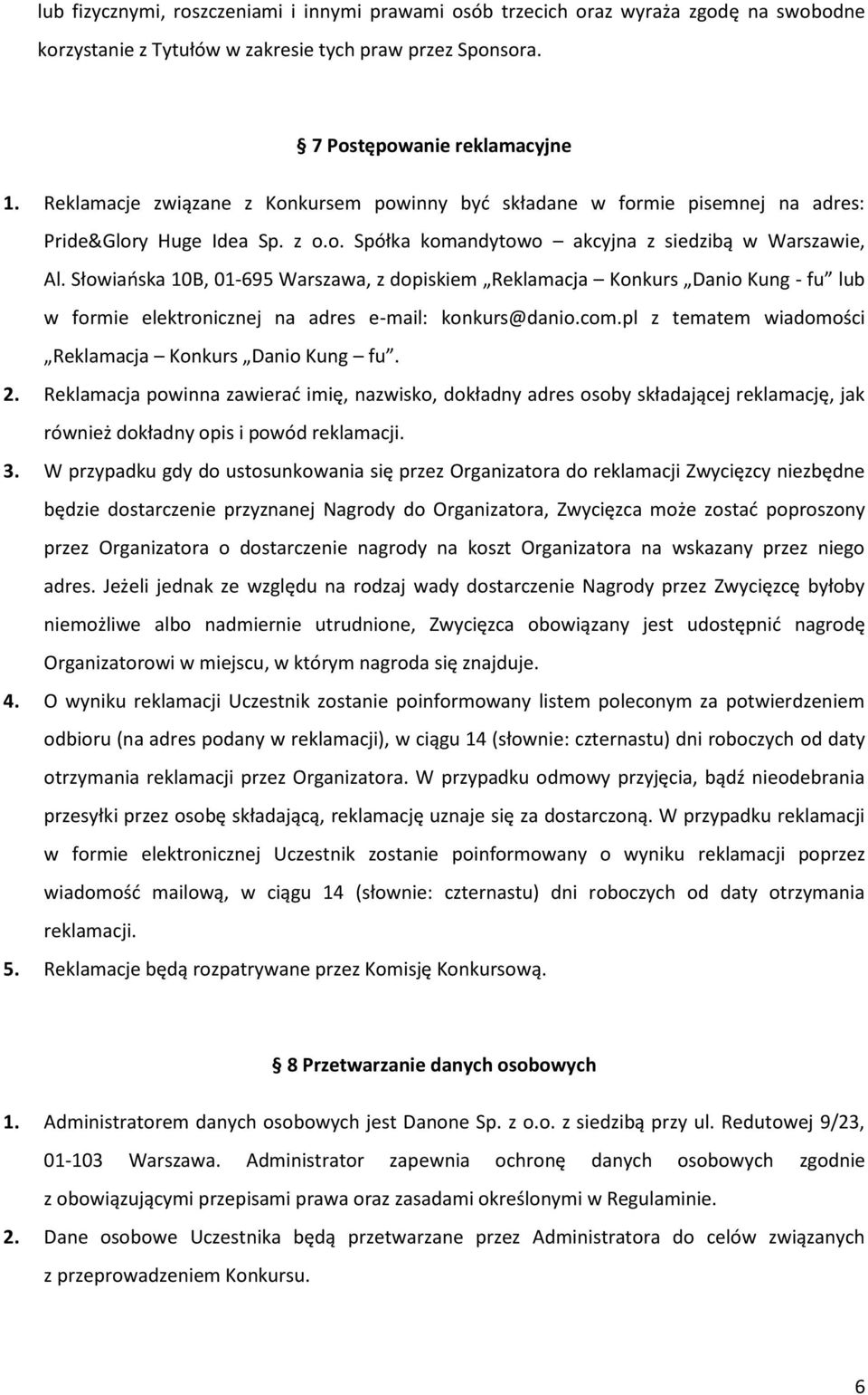 Słowiańska 10B, 01-695 Warszawa, z dopiskiem Reklamacja Konkurs Danio Kung - fu lub w formie elektronicznej na adres e-mail: konkurs@danio.com.pl z tematem wiadomości Reklamacja Konkurs Danio Kung fu.