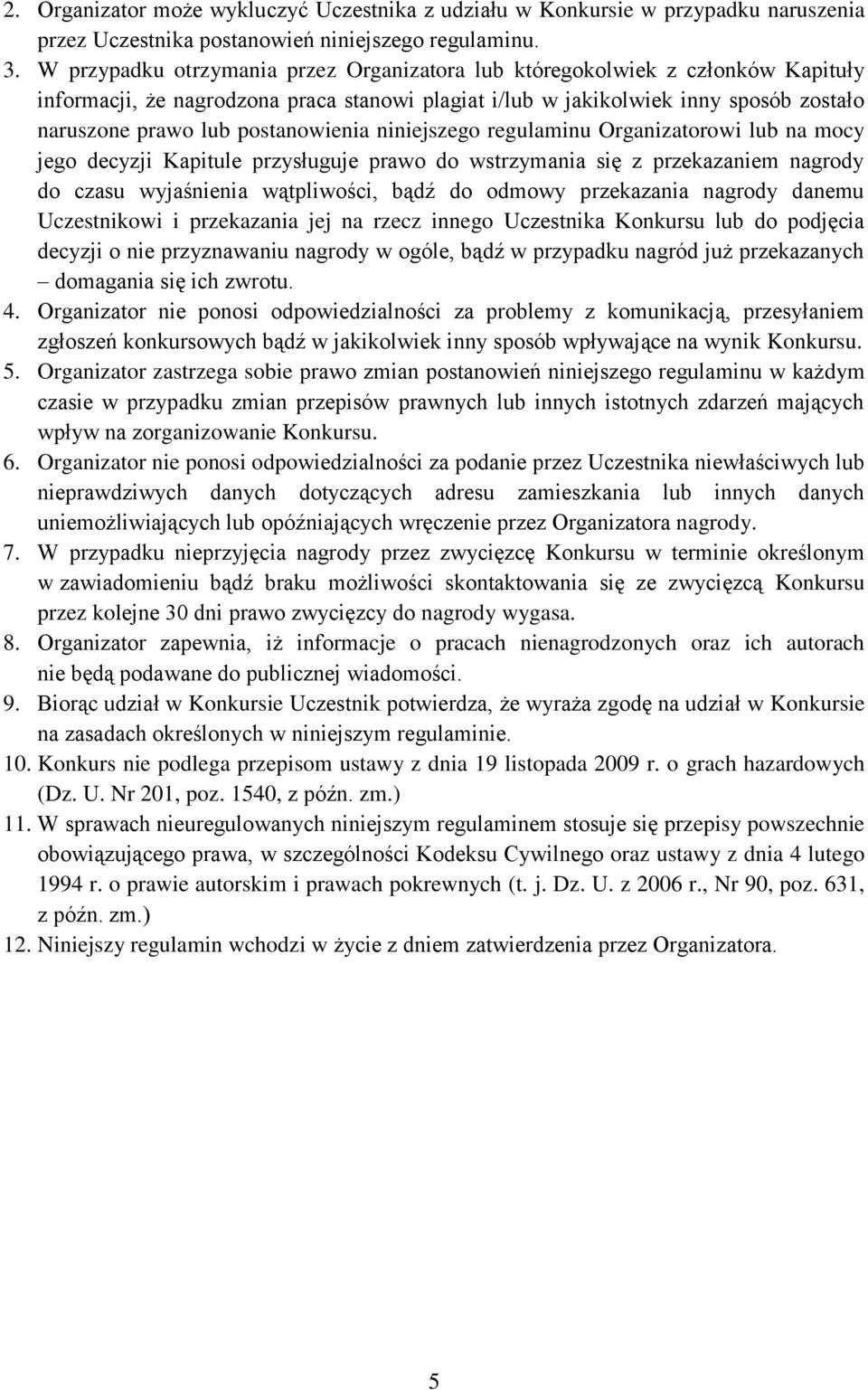 postanowienia niniejszego regulaminu Organizatorowi lub na mocy jego decyzji Kapitule przysługuje prawo do wstrzymania się z przekazaniem nagrody do czasu wyjaśnienia wątpliwości, bądź do odmowy