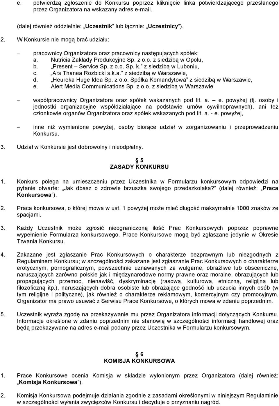 z siedzibą w Luboniu, c. Ars Thanea Rozbicki s.k.a. z siedzibą w Warszawie, d. Heureka Huge Idea Sp. z o.o. Spółka Komandytowa z siedzibą w Warszawie, e. Alert Media Communications Sp. z o.o. z siedzibą w Warszawie współpracownicy Organizatora oraz spółek wskazanych pod lit.