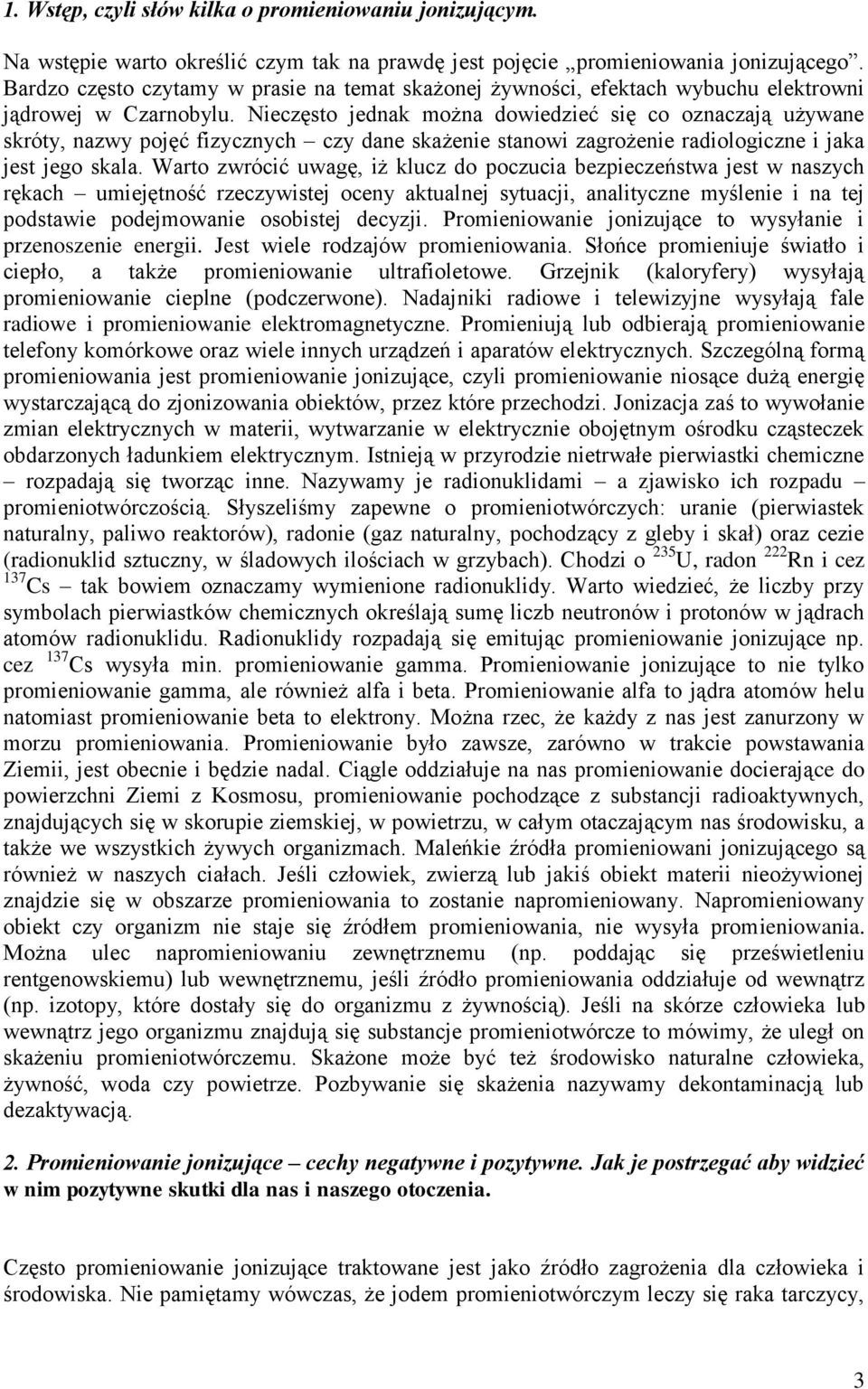 Nieczęsto jednak można dowiedzieć się co oznaczają używane skróty, nazwy pojęć fizycznych czy dane skażenie stanowi zagrożenie radiologiczne i jaka jest jego skala.