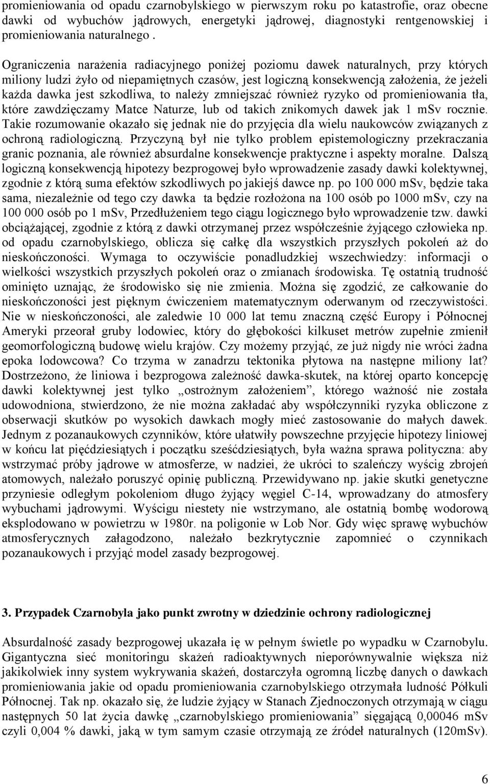 szkodliwa, to należy zmniejszać również ryzyko od promieniowania tła, które zawdzięczamy Matce Naturze, lub od takich znikomych dawek jak 1 msv rocznie.