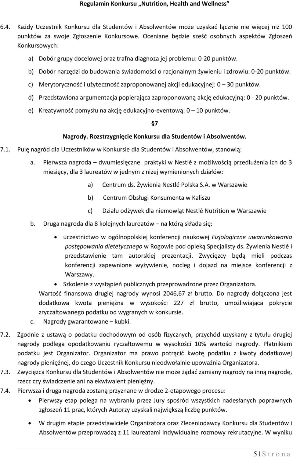 b) Dobór narzędzi do budowania świadomości o racjonalnym żywieniu i zdrowiu: 0-20 punktów. c) Merytoryczność i użyteczność zaproponowanej akcji edukacyjnej: 0 30 punktów.