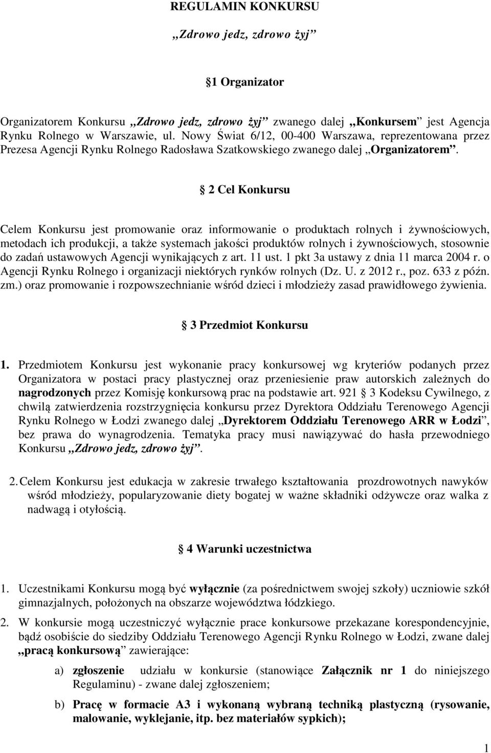 2 Cel Konkursu Celem Konkursu jest promowanie oraz informowanie o produktach rolnych i żywnościowych, metodach ich produkcji, a także systemach jakości produktów rolnych i żywnościowych, stosownie do