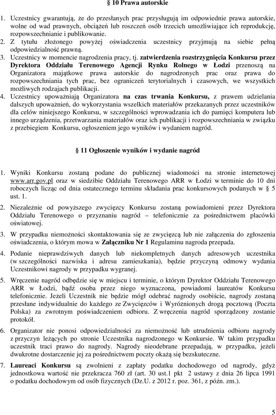 publikowanie. 2. Z tytułu złożonego powyżej oświadczenia uczestnicy przyjmują na siebie pełną odpowiedzialność prawną. 3. Uczestnicy w momencie nagrodzenia pracy, tj.