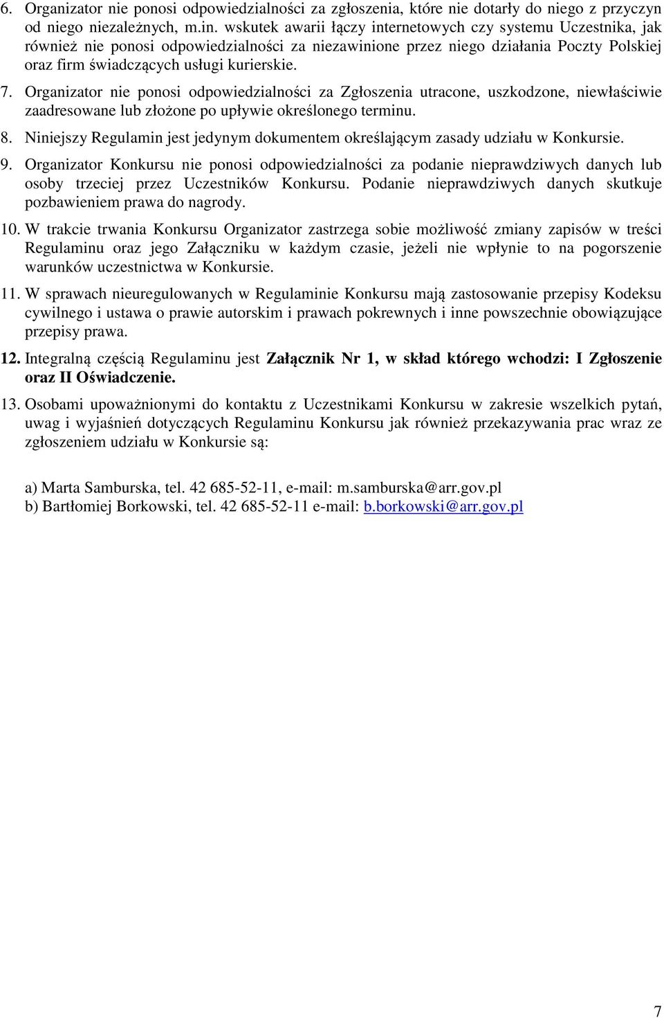 Organizator nie ponosi odpowiedzialności za Zgłoszenia utracone, uszkodzone, niewłaściwie zaadresowane lub złożone po upływie określonego terminu. 8.