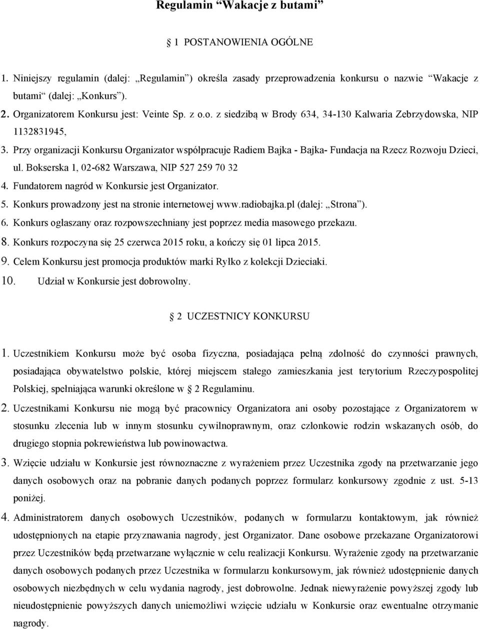 Przy organizacji Konkursu Organizator współpracuje Radiem Bajka - Bajka- Fundacja na Rzecz Rozwoju Dzieci, ul. Bokserska 1, 02-682 Warszawa, NIP 527 259 70 32 4.