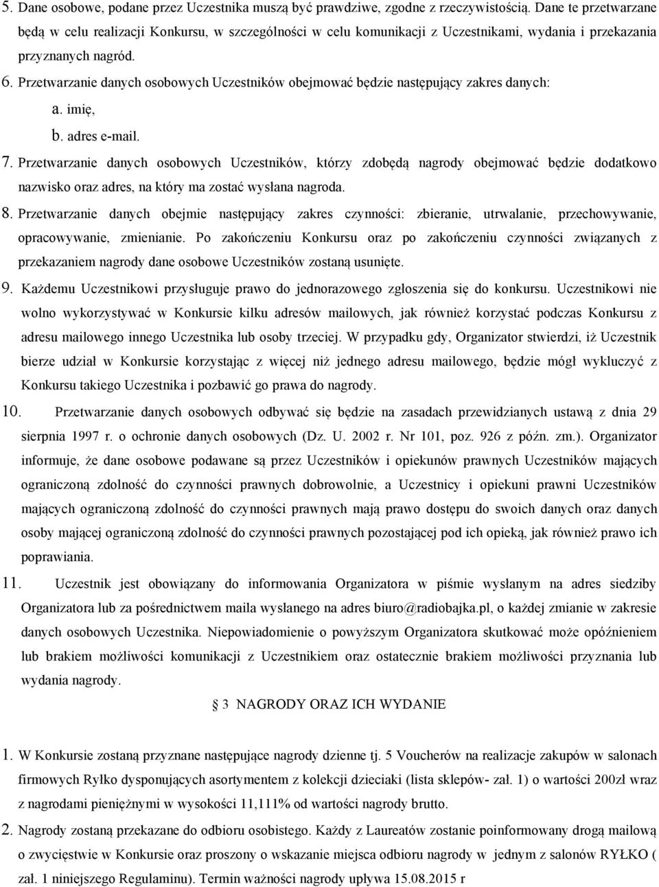 Przetwarzanie danych osobowych Uczestników obejmować będzie następujący zakres danych: a. imię, b. adres e-mail. 7.