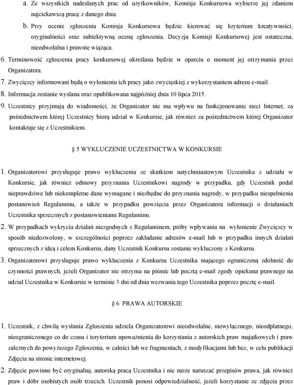 Decyzja Komisji Konkursowej jest ostateczna, nieodwołalna i prawnie wiążąca. 6. Terminowość zgłoszenia pracy konkursowej określana będzie w oparciu o moment jej otrzymania przez Organizatora. 7.