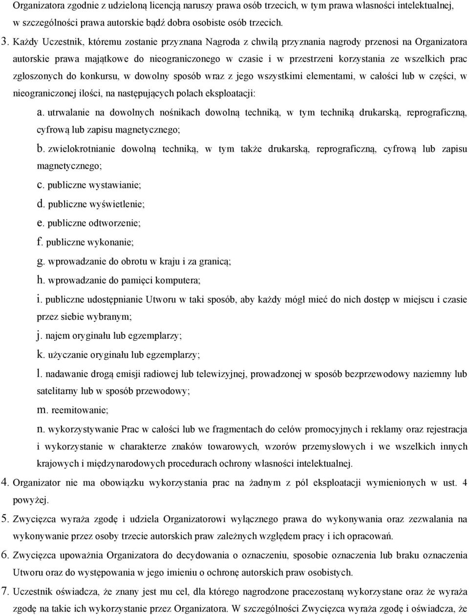 wszelkich prac zgłoszonych do konkursu, w dowolny sposób wraz z jego wszystkimi elementami, w całości lub w części, w nieograniczonej ilości, na następujących polach eksploatacji: a.