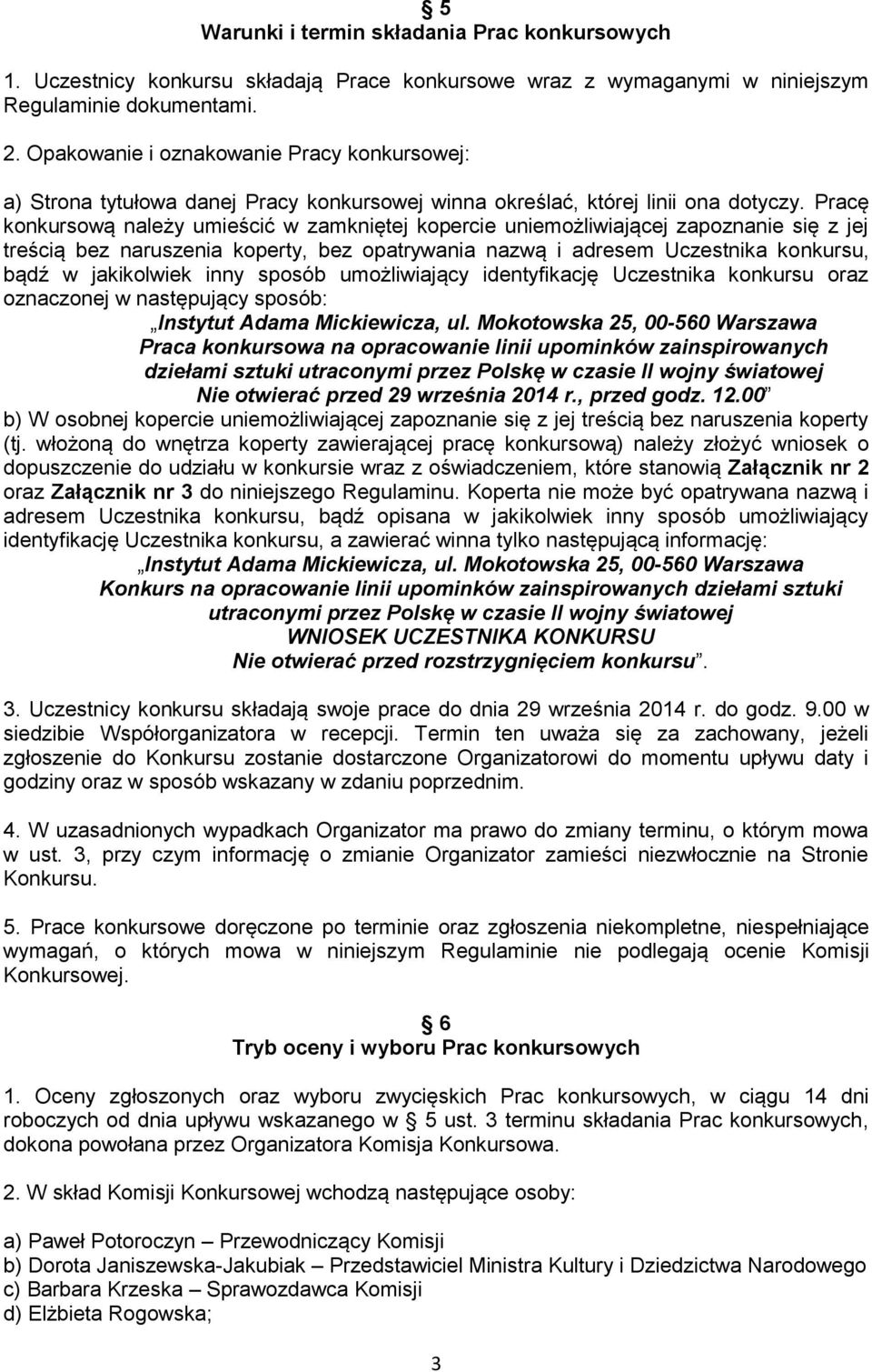 Pracę konkursową należy umieścić w zamkniętej kopercie uniemożliwiającej zapoznanie się z jej treścią bez naruszenia koperty, bez opatrywania nazwą i adresem Uczestnika konkursu, bądź w jakikolwiek