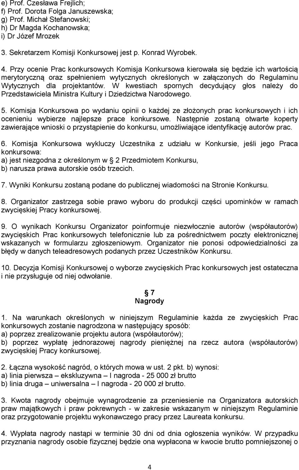 W kwestiach spornych decydujący głos należy do Przedstawiciela Ministra Kultury i Dziedzictwa Narodowego. 5.