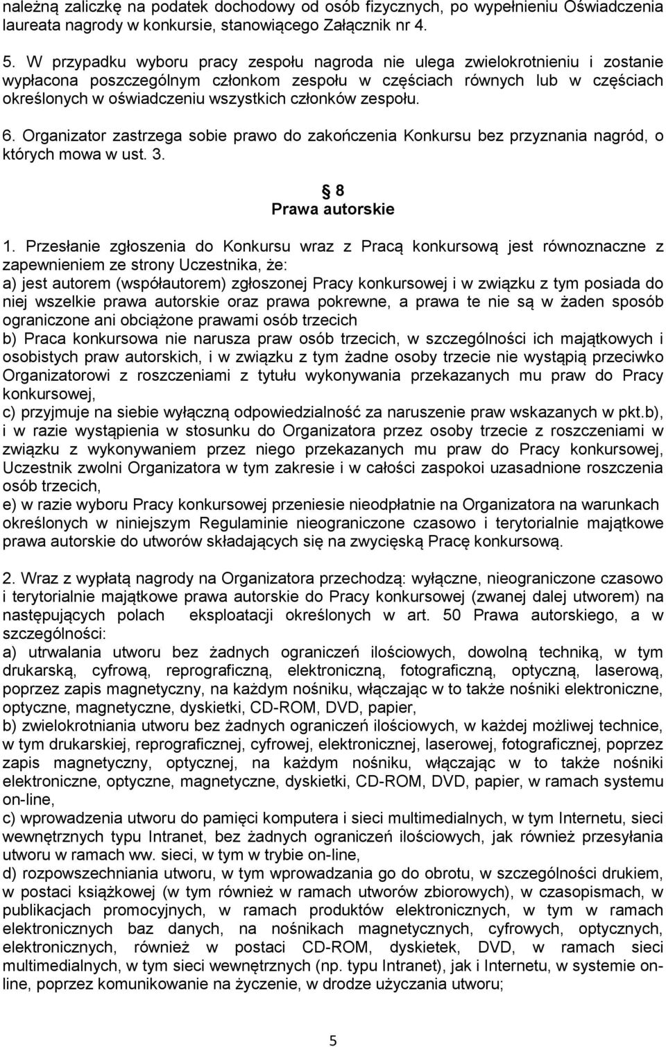 członków zespołu. 6. Organizator zastrzega sobie prawo do zakończenia Konkursu bez przyznania nagród, o których mowa w ust. 3. 8 Prawa autorskie 1.