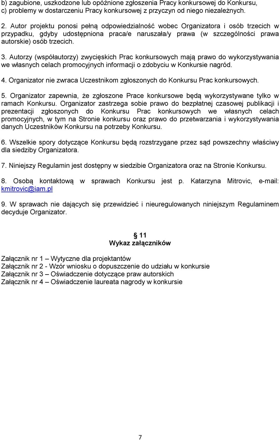 Autorzy (współautorzy) zwycięskich Prac konkursowych mają prawo do wykorzystywania we własnych celach promocyjnych informacji o zdobyciu w Konkursie nagród. 4.