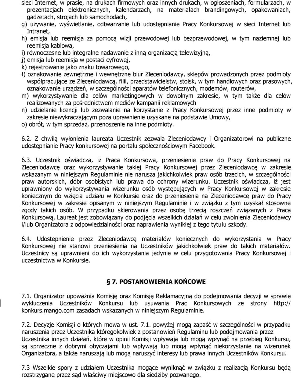 bezprzewodowej, w tym naziemnej lub reemisja kablowa, i) równoczesne lub integralne nadawanie z inną organizacją telewizyjną, j) emisja lub reemisja w postaci cyfrowej, k) rejestrowanie jako znaku