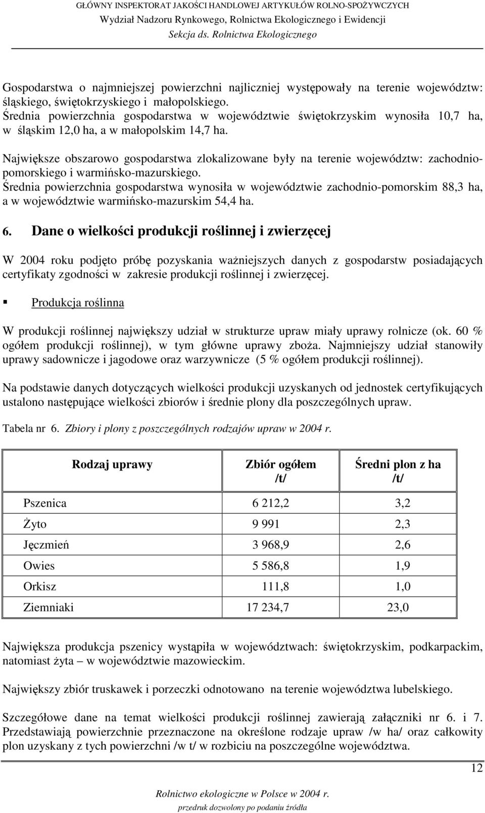 Najwiksze obszarowo gospodarstwa zlokalizowane były na terenie województw: zachodniopomorskiego i warmi sko-mazurskiego.