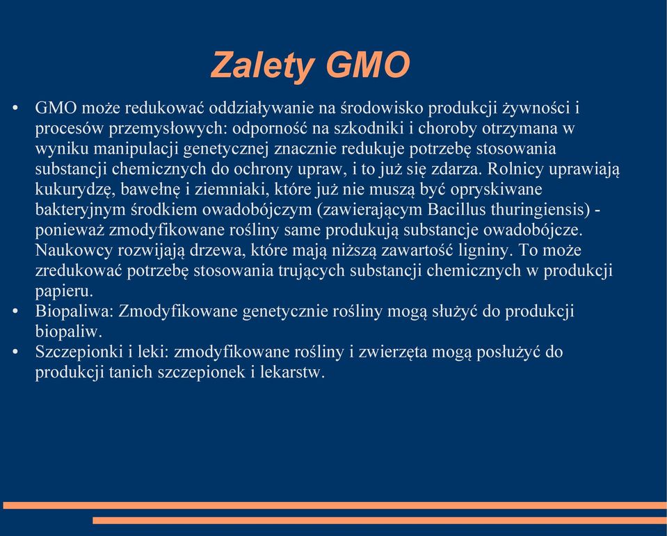 Rolnicy uprawiają kukurydzę, bawełnę i ziemniaki, które już nie muszą być opryskiwane bakteryjnym środkiem owadobójczym (zawierającym Bacillus thuringiensis) - ponieważ zmodyfikowane rośliny same