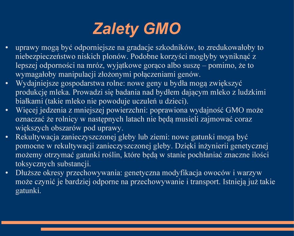 Wydajniejsze gospodarstwa rolne: nowe geny u bydła mogą zwiększyć produkcję mleka. Prowadzi się badania nad bydłem dającym mleko z ludzkimi białkami (takie mleko nie powoduje uczuleń u dzieci).