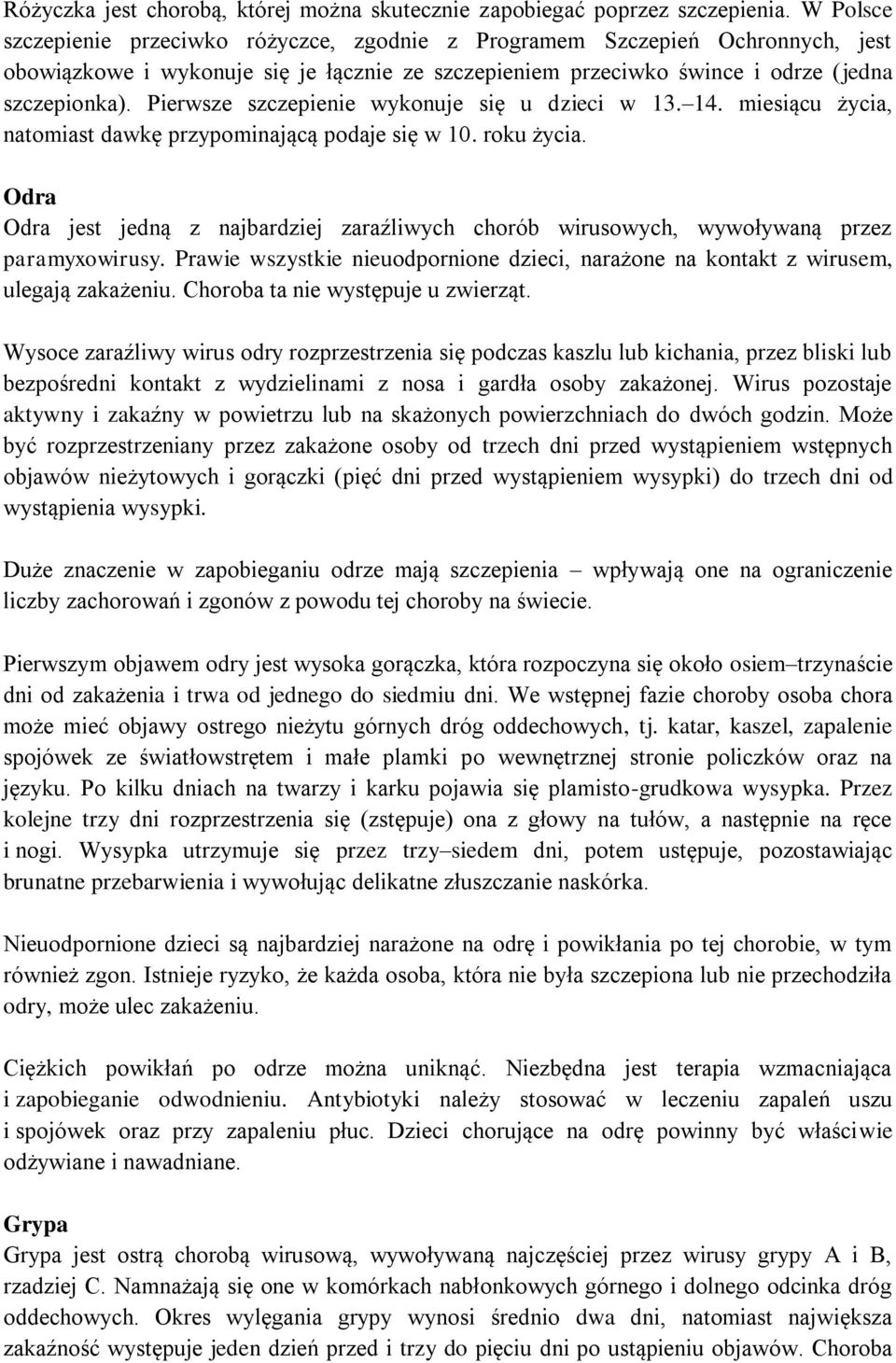 Pierwsze szczepienie wykonuje się u dzieci w 13. 14. miesiącu życia, natomiast dawkę przypominającą podaje się w 10. roku życia.