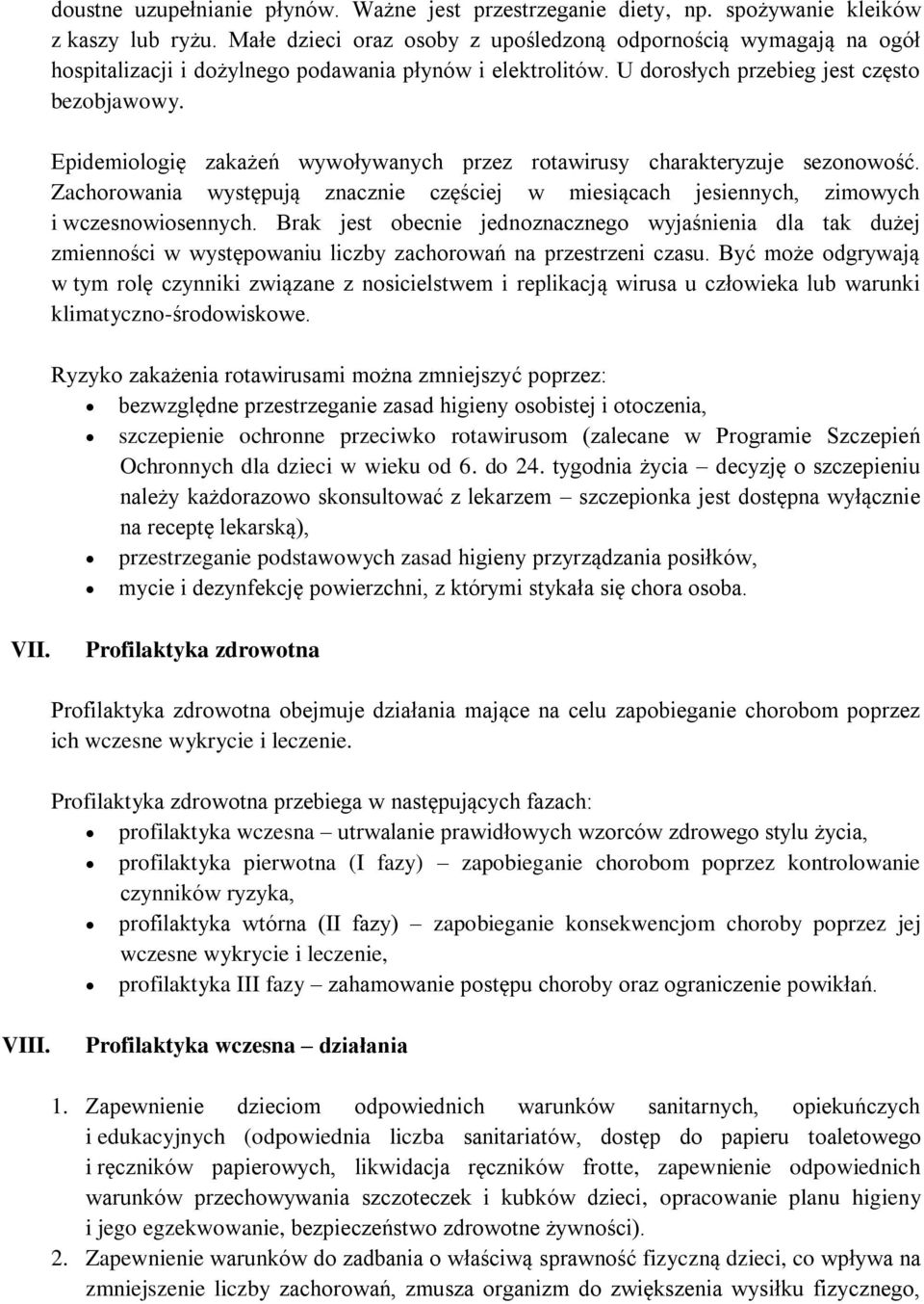 Epidemiologię zakażeń wywoływanych przez rotawirusy charakteryzuje sezonowość. Zachorowania występują znacznie częściej w miesiącach jesiennych, zimowych i wczesnowiosennych.