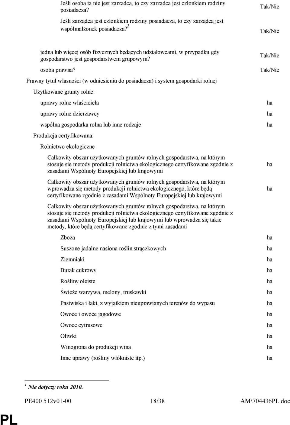 Prawny tytuł własności (w odniesieniu do posiadacza) i system gospodarki rolnej Użytkowane grunty rolne: uprawy rolne właściciela uprawy rolne dzierżawcy wspólna gospodarka rolna lub inne rodzaje