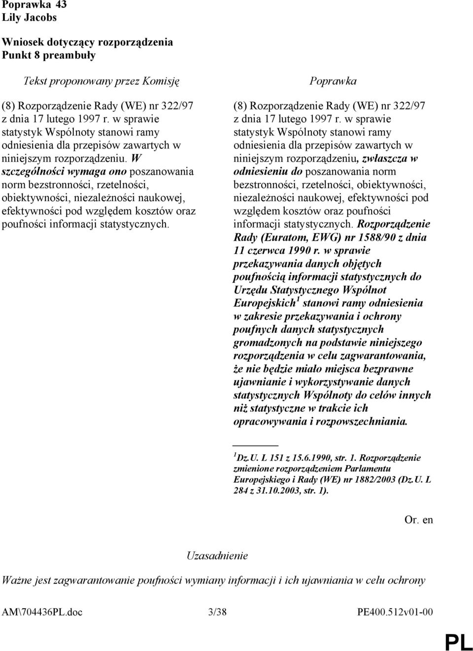 W szczególności wymaga ono poszanowania norm bezstronności, rzetelności, obiektywności, niezależności naukowej, efektywności pod względem kosztów oraz poufności informacji statystycznych.