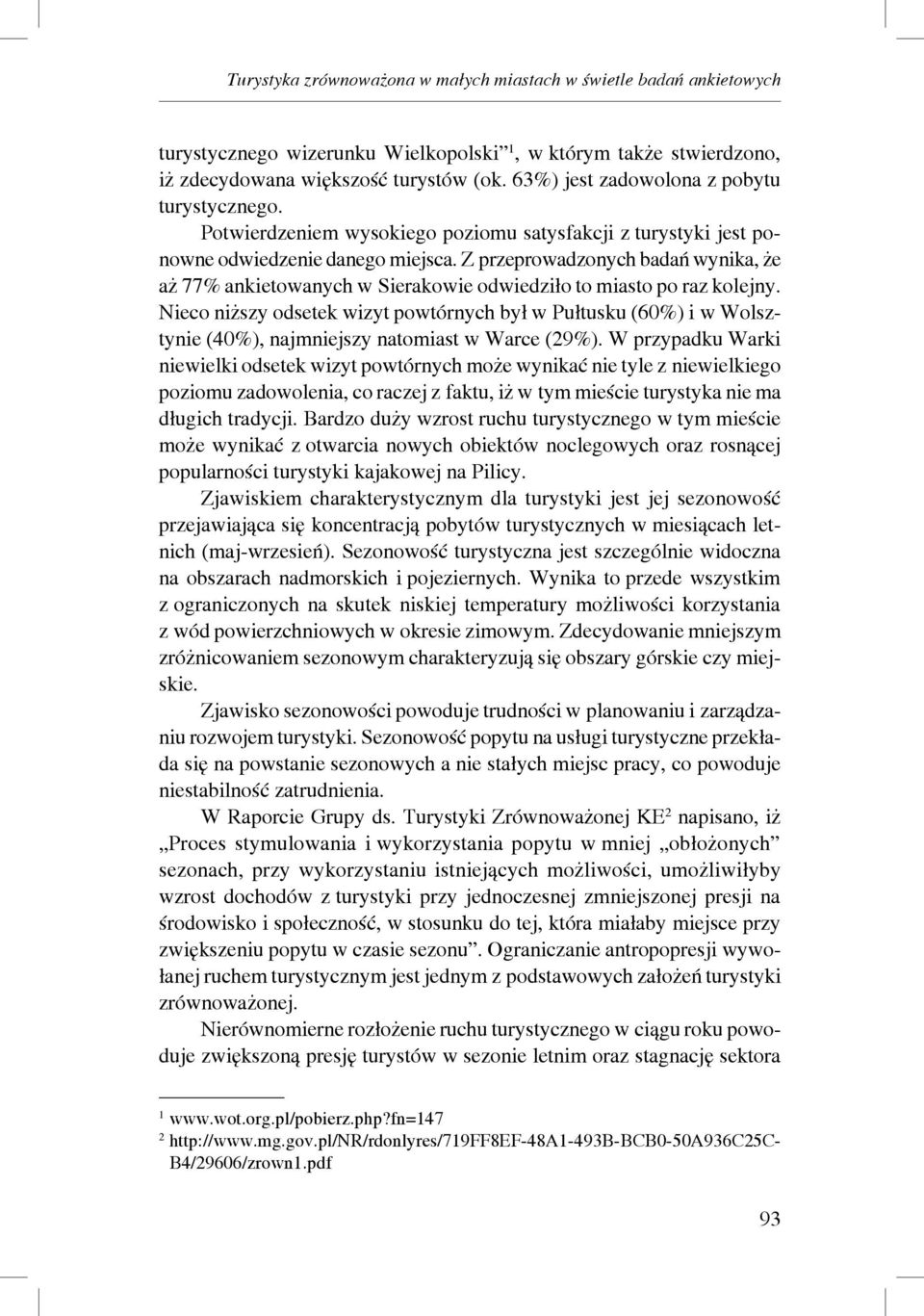 Z przeprowadzonych badań wynika, że aż 77% ankietowanych w Sierakowie odwiedziło to miasto po raz kolejny.