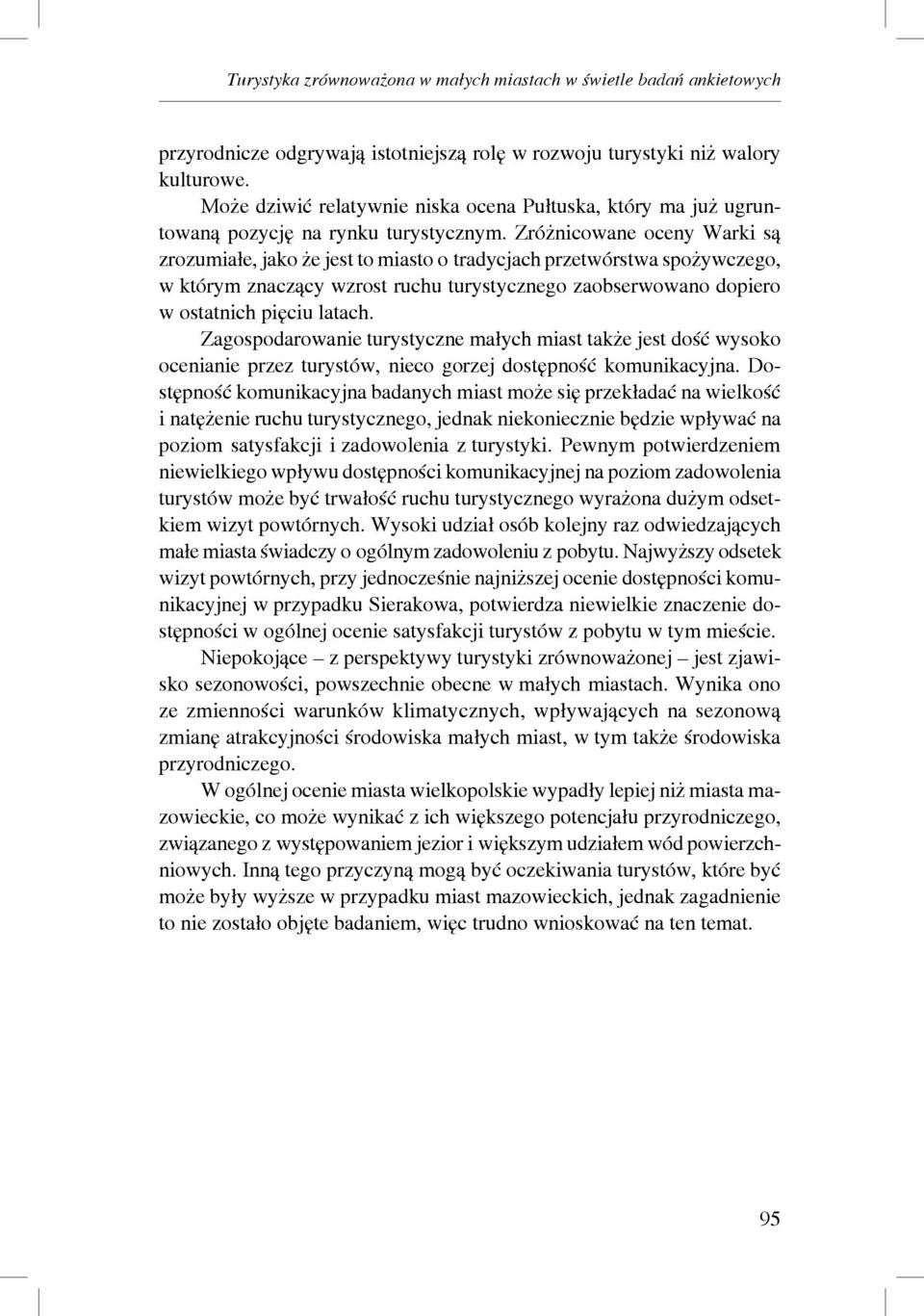 Zróżnicowane oceny Warki są zrozumiałe, jako że jest to miasto o tradycjach przetwórstwa spożywczego, w którym znaczący wzrost ruchu turystycznego zaobserwowano dopiero w ostatnich pięciu latach.