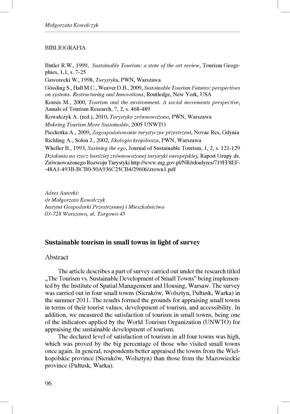 A social movements perspective, Annals of Tourism Research, 7, 2, s. 468-489 Kowalczyk A. (red.), 2010, Turystyka zrównoważona, PWN, Warszawa Makeing Tourism More Sustainable, 2005 UNWTO Piechotka A.