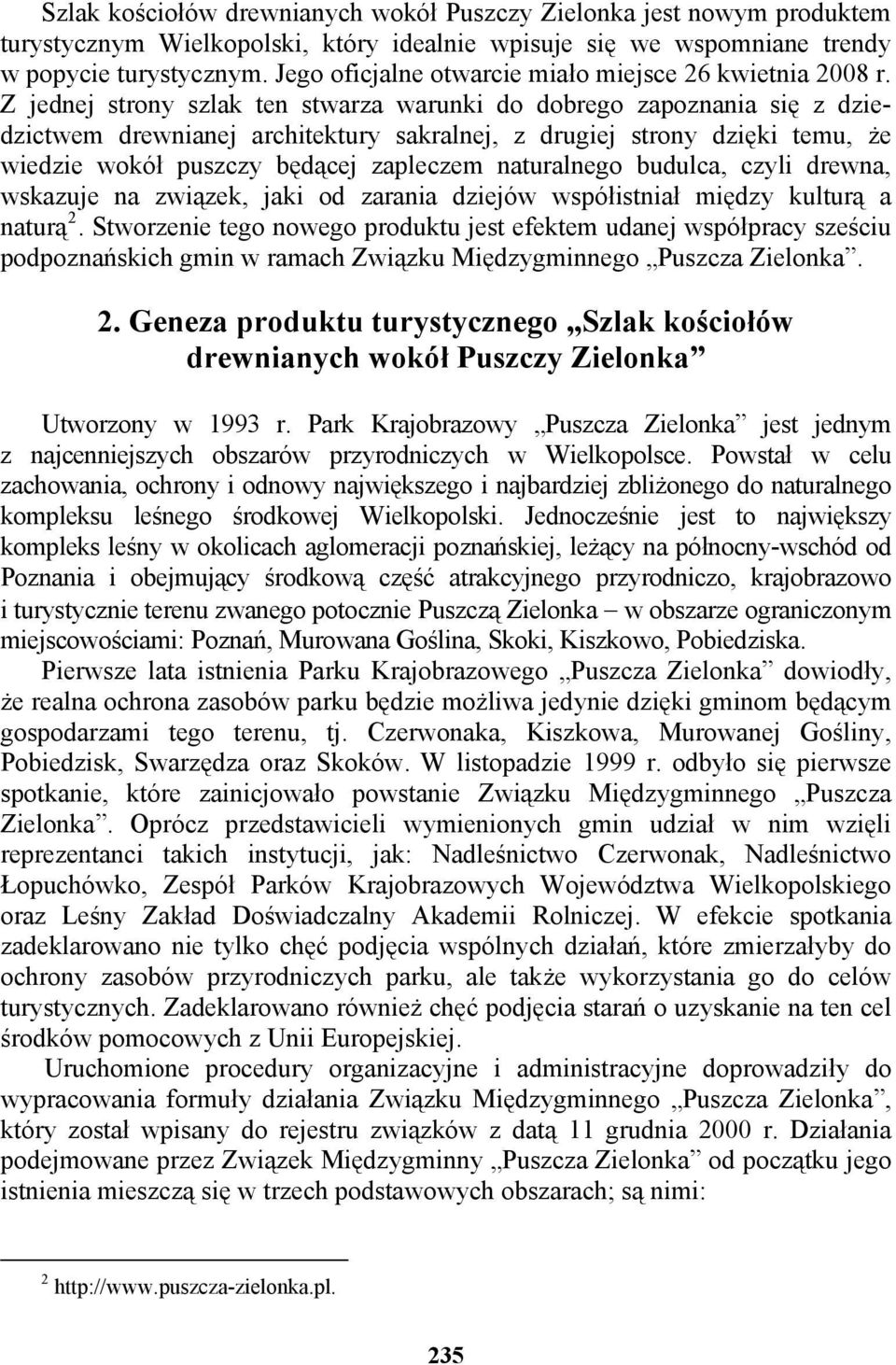 Z jednej strony szlak ten stwarza warunki do dobrego zapoznania się z dziedzictwem drewnianej architektury sakralnej, z drugiej strony dzięki temu, że wiedzie wokół puszczy będącej zapleczem