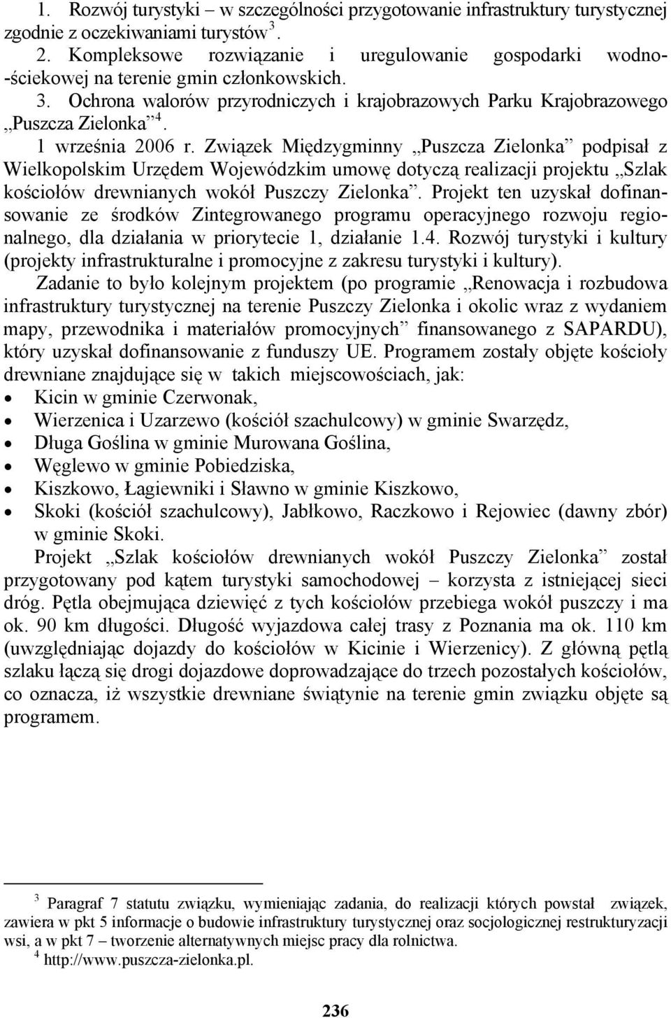 1 września 2006 r. Związek Międzygminny Puszcza Zielonka podpisał z Wielkopolskim Urzędem Wojewódzkim umowę dotyczą realizacji projektu Szlak kościołów drewnianych wokół Puszczy Zielonka.